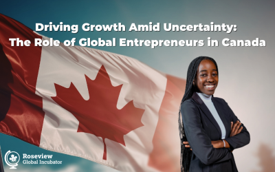Driving Growth Amid Uncertainty: The Role of Global Entrepreneurs in Canada